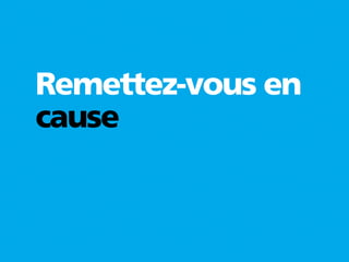 Remettez-vous en
cause
 