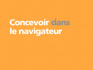 Concevoir dans
le navigateur
 