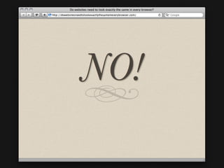 Est-ce que les sites web
doivent apparaitre
identiques dans tous les
navigateurs?
 