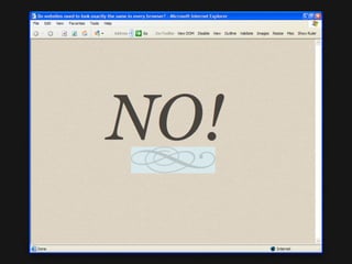Est-ce que les sites web
doivent apparaitre
identiques dans tous les
navigateurs?
 