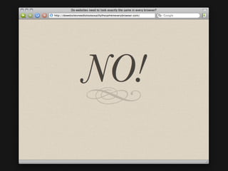 Est-ce que les sites web
doivent apparaitre
identiques dans tous les
navigateurs?
 