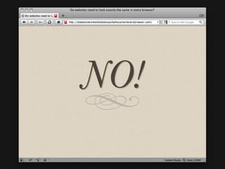 Est-ce que les sites web
doivent apparaitre
identiques dans tous les
navigateurs?
 