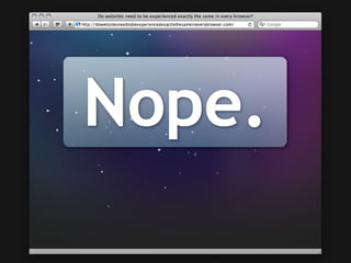 Est-ce que les sites web
doivent être vécus
exactement de la même
manière dans tous les
navigateurs?
 
