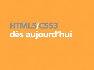 HTML5/CSS3
dès aujourd’hui
 