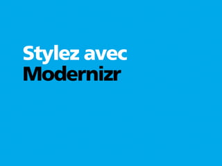 Stylez avec
Modernizr
 