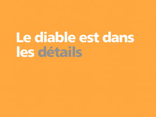Le diable est dans
les détails
 