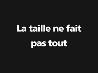 La taille ne fait
   pas tout
 