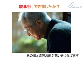 親孝行、できましたか？
あの世と遠隔お酌が想いをつなげます
 