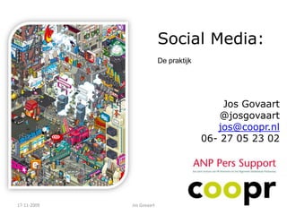 Social Media:
                           De praktijk




                                             Jos Govaart
                                             @josgovaart
                                            jos@coopr.nl
                                         06- 27 05 23 02




17-11-2009   Jos Govaart
 