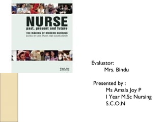 E   Evaluator:
         Mrs. Bindu

    Presented by :
         Ms Amala Joy P
         I Year M.Sc Nursing
         S.C.O.N
 