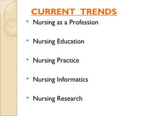 CURRENT TRENDS
   Nursing as a Profession

   Nursing Education

   Nursing Practice

   Nursing Informatics

   Nursing Research
 