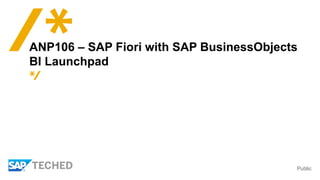 Public
ANP106 – SAP Fiori with SAP BusinessObjects
BI Launchpad
 