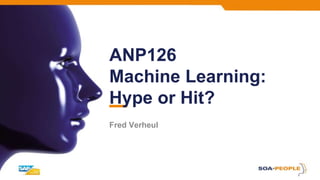 ANP126
Machine Learning:
Hype or Hit?
Fred Verheul
 