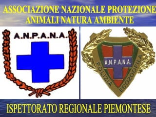 ASSOCIAZIONE NAZIONALE PROTEZIONE ANIMALI NATURA AMBIENTE ISPETTORATO REGIONALE PIEMONTESE 