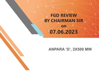 FGD REVIEW
BY CHAIRMAN SIR
on
07.06.2023
ANPARA ‘D’, 2X500 MW
 