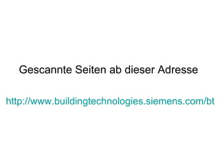 Gescannte Seiten ab dieser Adresse

http://www.buildingtechnologies.siemens.com/bt/g
 