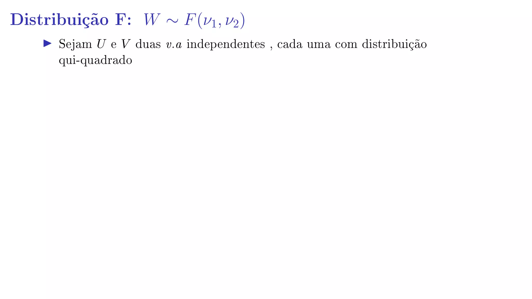Distribuição F: W ∼ F(ν1, ν2)
Sejam U e V duas v.a independentes , cada uma com distribuição
qui-quadrado
 