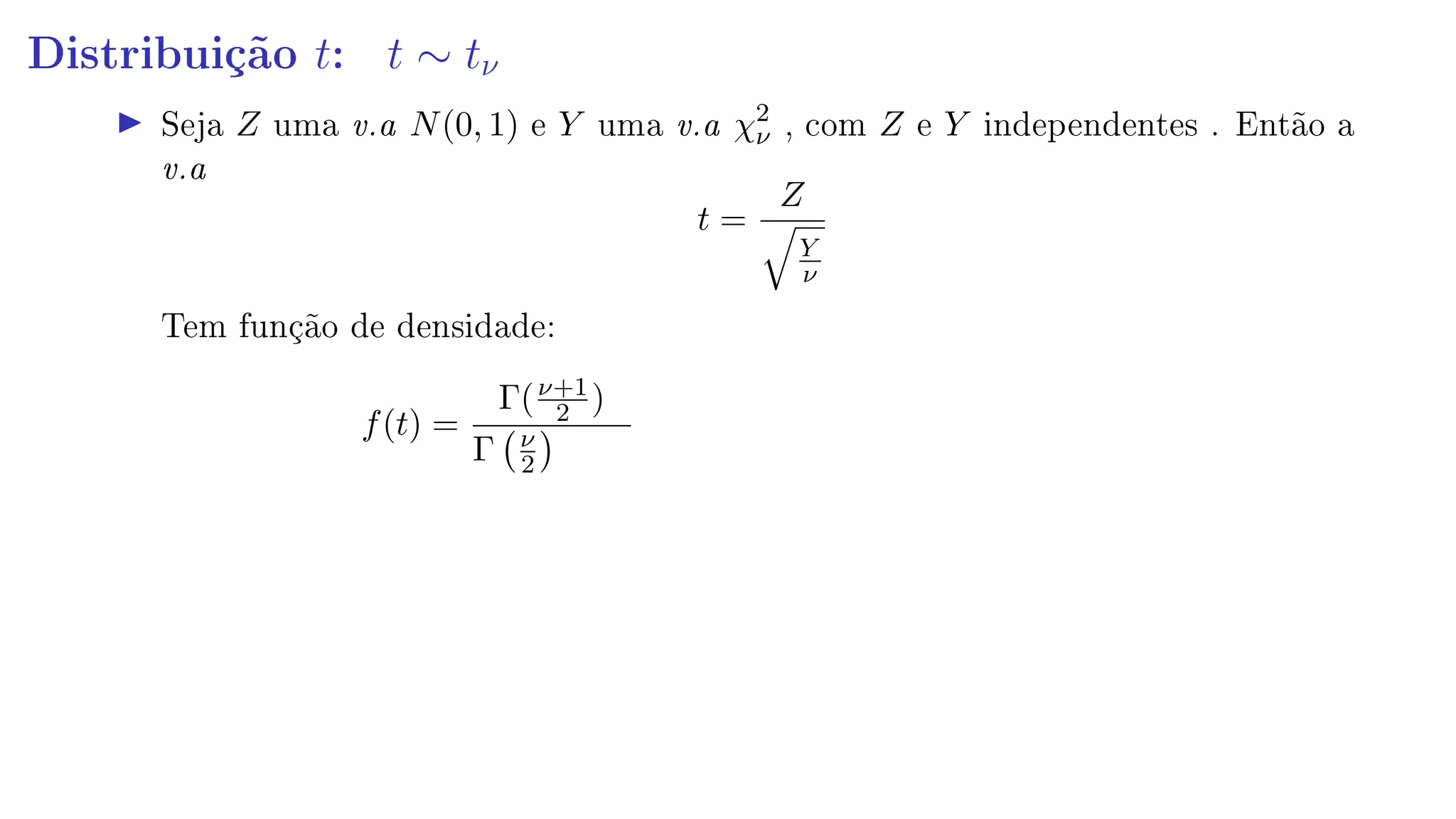 Distribuição t: t ∼ tν
Seja Z uma v.a N(0, 1) e Y uma v.a χ2
ν , com Z e Y independentes . Então a
v.a
t =
Z
Y
ν
Tem função de densidade:
f(t) =
Γ(ν+1
2 )
Γ ν
2
 