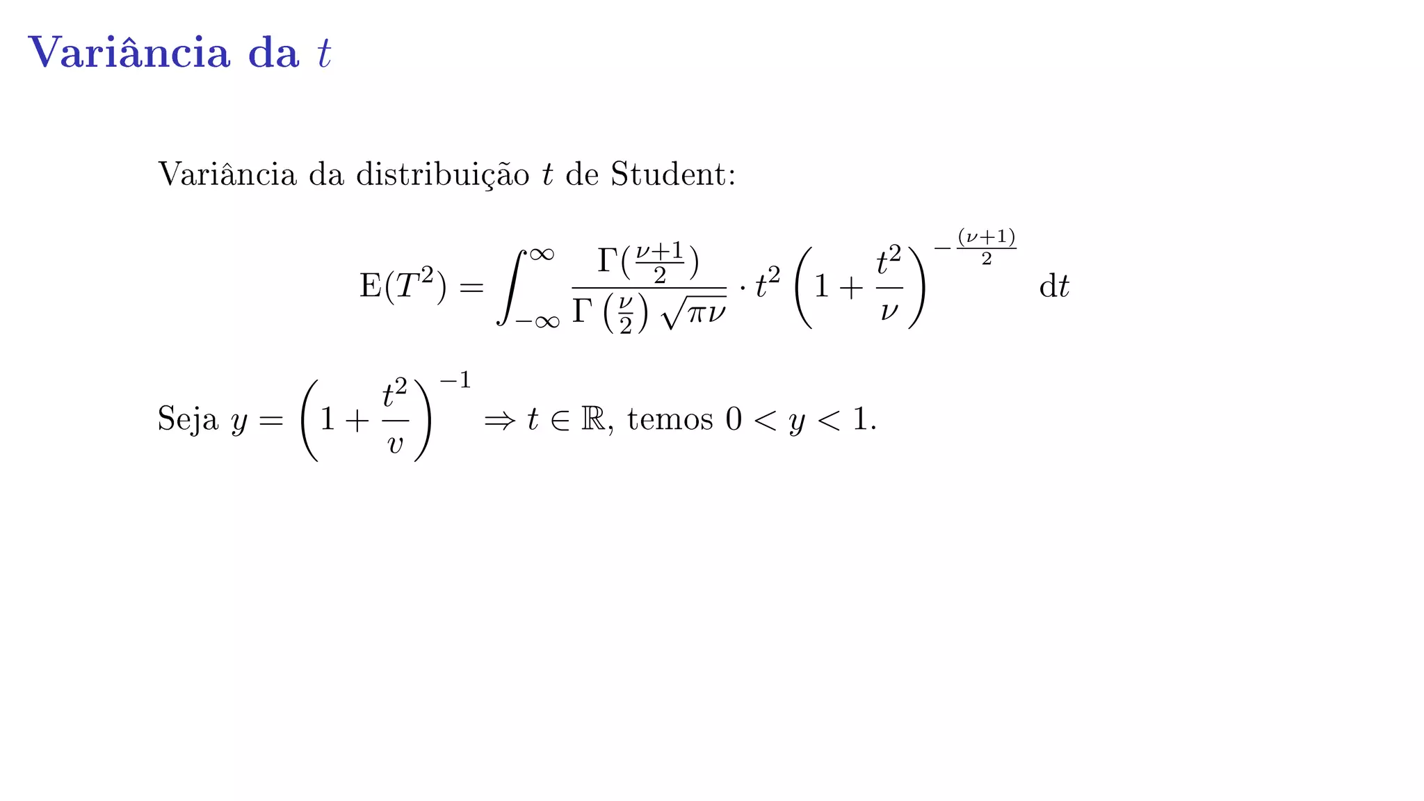 Variância da t
Variância da distribuição t de Student:
E(T2
) =
∞
−∞
Γ(ν+1
2 )
Γ ν
2
√
πν
· t2
1 +
t2
ν
−
(ν+1)
2
dt
Seja y = 1 +
t2
v
−1
⇒ t ∈ R, temos 0  y  1.
 
