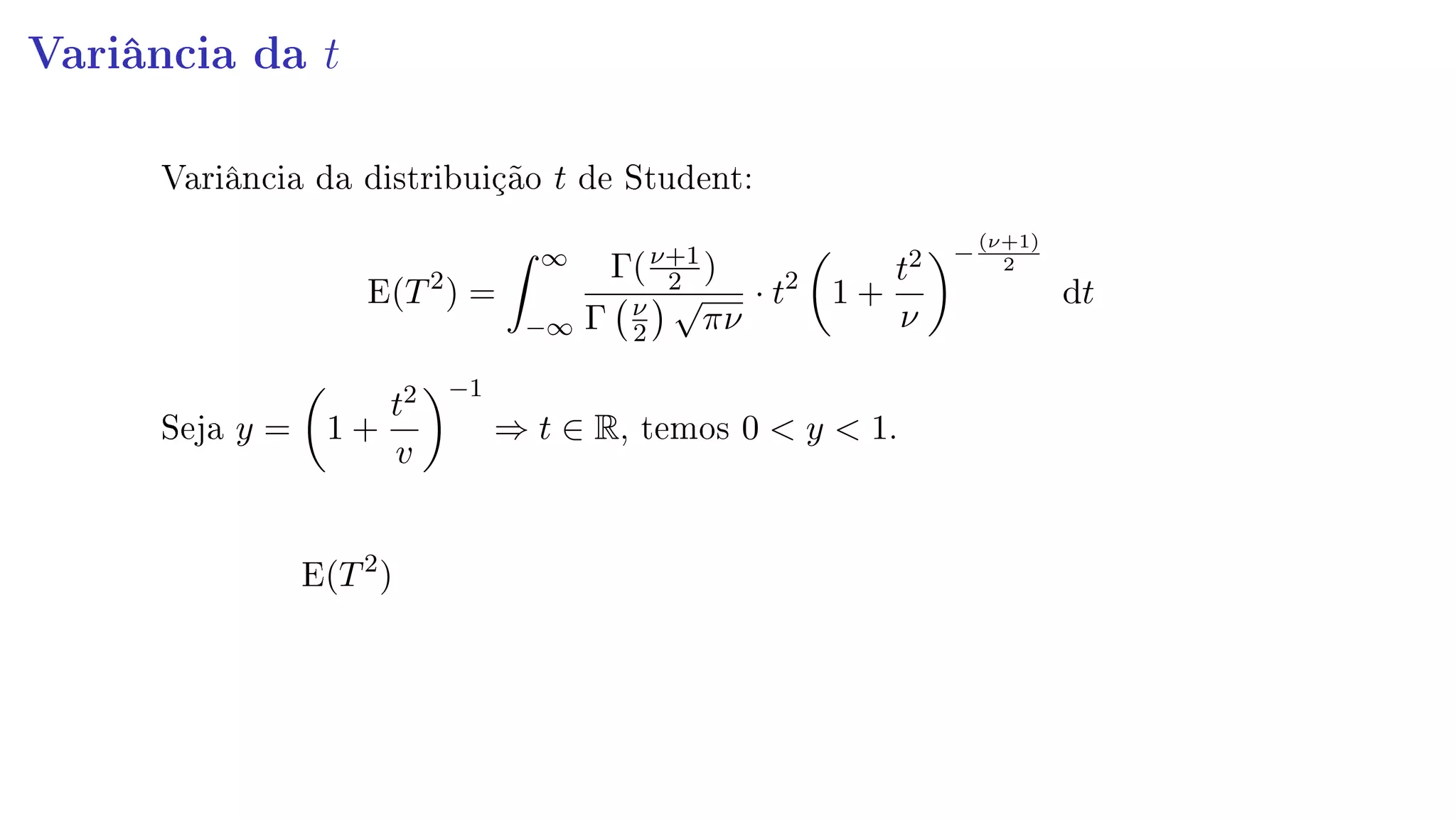 Variância da t
Variância da distribuição t de Student:
E(T2
) =
∞
−∞
Γ(ν+1
2 )
Γ ν
2
√
πν
· t2
1 +
t2
ν
−
(ν+1)
2
dt
Seja y = 1 +
t2
v
−1
⇒ t ∈ R, temos 0  y  1.
E(T2
)
 
