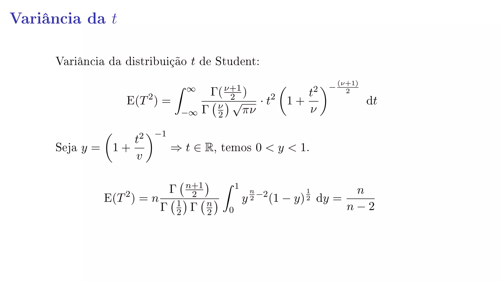Variância da t
Variância da distribuição t de Student:
E(T2
) =
∞
−∞
Γ(ν+1
2 )
Γ ν
2
√
πν
· t2
1 +
t2
ν
−
(ν+1)
2
dt
Seja y = 1 +
t2
v
−1
⇒ t ∈ R, temos 0  y  1.
E(T2
) = n
Γ n+1
2
Γ 1
2 Γ n
2
1
0
y
n
2
−2
(1 − y)
1
2 dy =
n
n − 2
 