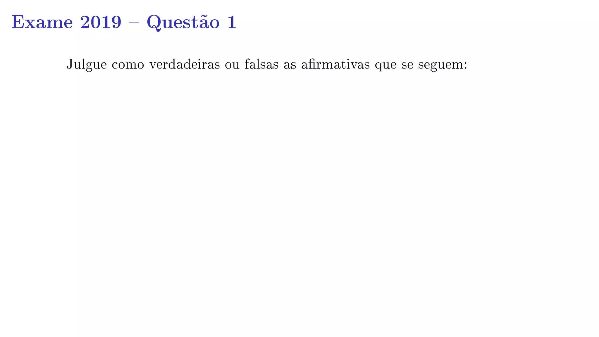 Exame 2019  Questão 1
Julgue como verdadeiras ou falsas as armativas que se seguem:
 