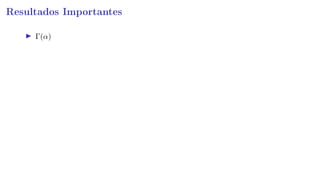 Resultados Importantes
Γ(α)
 