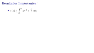 Resultados Importantes
Γ(α) =
∞
0
yα−1
e−x2
2 dx;
 