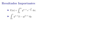 Resultados Importantes
Γ(α) =
∞
0
yα−1
e−x2
2 dx;
1
0
yα−1
(1 − y)β−1
dy
 