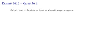 Exame 2019  Questão 1
Julgue como verdadeiras ou falsas as armativas que se seguem:
 