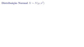 Distribuição Normal X ∼ N(µ, σ2
)
 