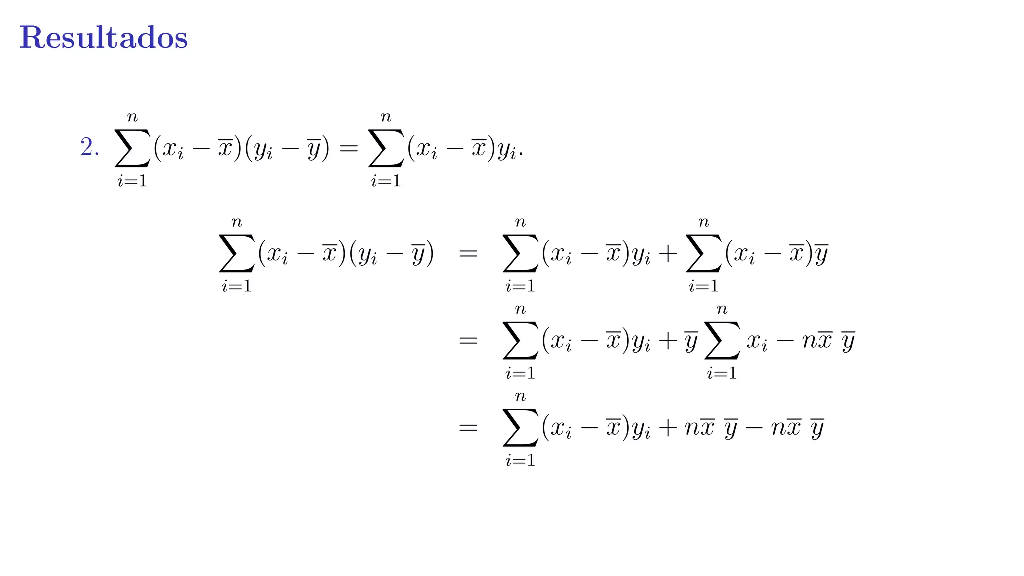 Resultados
2.
n
i=1
(xi − x)(yi − y) =
n
i=1
(xi − x)yi.
n
i=1
(xi − x)(yi − y) =
n
i=1
(xi − x)yi +
n
i=1
(xi − x)y
=
n
i=1
(xi − x)yi + y
n
i=1
xi − nx y
=
n
i=1
(xi − x)yi + nx y − nx y
 
