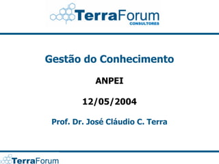 Gestão do Conhecimento

            ANPEI

         12/05/2004

 Prof. Dr. José Cláudio C. Terra
 