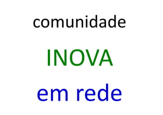 comunidade

 INOVA
em rede
 