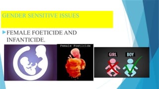 GENDER SENSITIVE ISSUES
FEMALE FOETICIDE AND
INFANTICIDE.
 