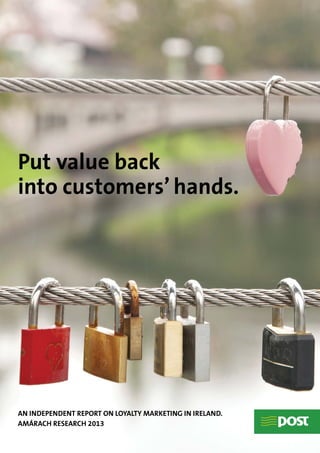 1
Put value back
into customers’ hands.
AN INDEPENDENT REPORT ON LOYALTY MARKETING IN IRELAND.
AMÁRACH RESEARCH 2013
 