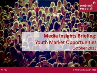 Drivers & Drinking
Media Insights Briefing:
Youth Market Opportunities
October 2013
An Post © Amárach Research 2013
 