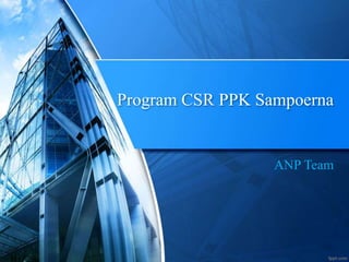 Program CSR PPK Sampoerna 
ANP Team 
 