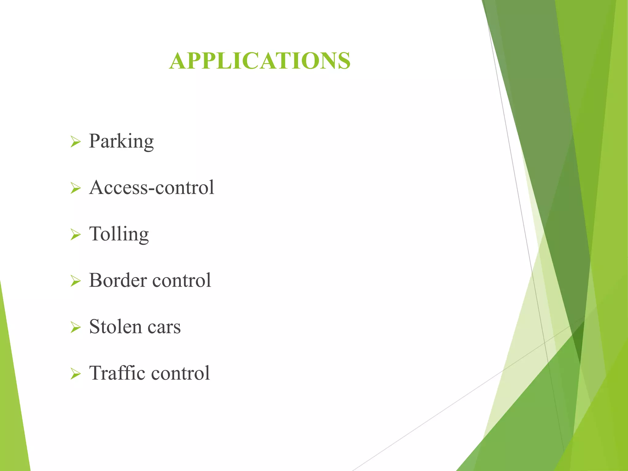APPLICATIONS
 Parking
 Access-control
 Tolling
 Border control
 Stolen cars
 Traffic control
 