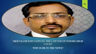 MEET KAMLESH VASWANI, THE LAWYER OF INDORE HIGH
COURT
WHY IS HE IN THE NEWS?
12.
 