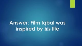 Answer: Film Iqbal was
inspired by his life
 