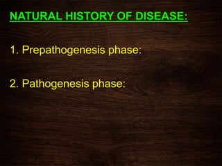 NATURAL HISTORY OF DISEASE:
1. Prepathogenesis phase:
2. Pathogenesis phase:
 