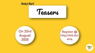Teasers
Atulya Nari!
On 23rd
August
2020
Register @
http://bit.do/
anq
 