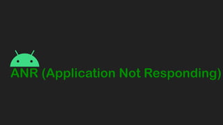 ANR (Application Not Responding)
 