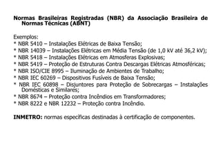 Normas Brasileiras Registradas (NBR) da Associação Brasileira de
Normas Técnicas (ABNT)
Exemplos:
* NBR 5410 – Instalac...