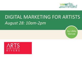 DIGITAL MARKETING FOR ARTISTS
August 28: 10am-2pm
                        by Libby
                        Varcoe
 