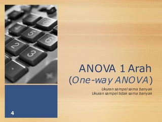 ANOVA 1 Arah
(One-way ANOVA)
Ukuran sampel sama banyak
Ukuran sampel tidak sama banyak
4
 