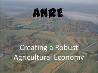 ANRE

 Creating a Robust
Agricultural Economy
 