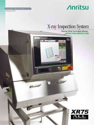Product Brochure
February 2016
X-ray Inspection System
Discover What You've Been Missing...
DETECTION PERFECTION
 