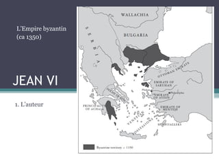 JEAN VI
1. L’auteur
L’Empire byzantin
(ca 1350)
 